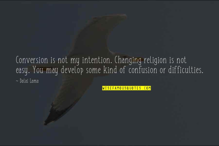 Mirthful Quotes By Dalai Lama: Conversion is not my intention. Changing religion is Mirthful Quotes By Dalai Lama: Conversion is not my intention. Changing religion is