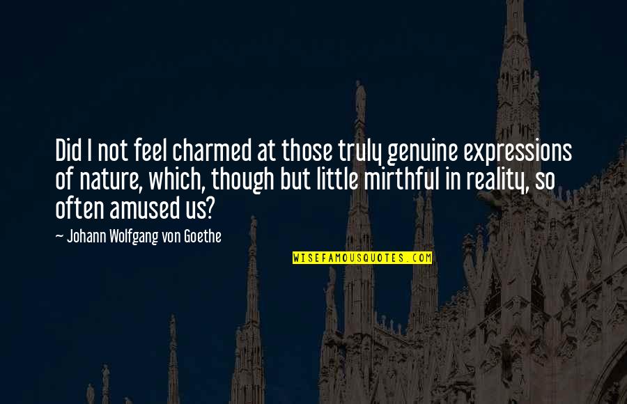 Mirthful Quotes By Johann Wolfgang Von Goethe: Did I not feel charmed at those truly