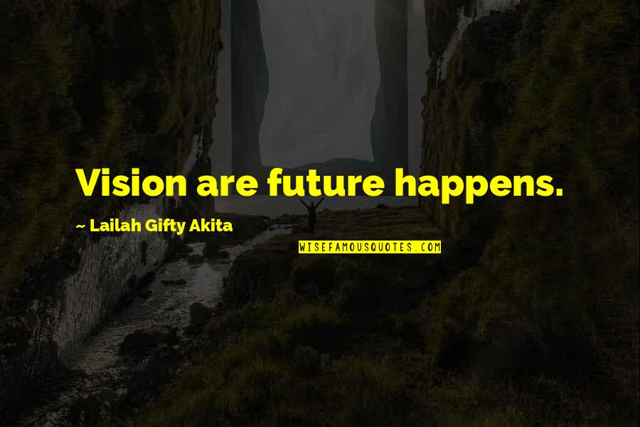 Mirthful Quotes By Lailah Gifty Akita: Vision are future happens.