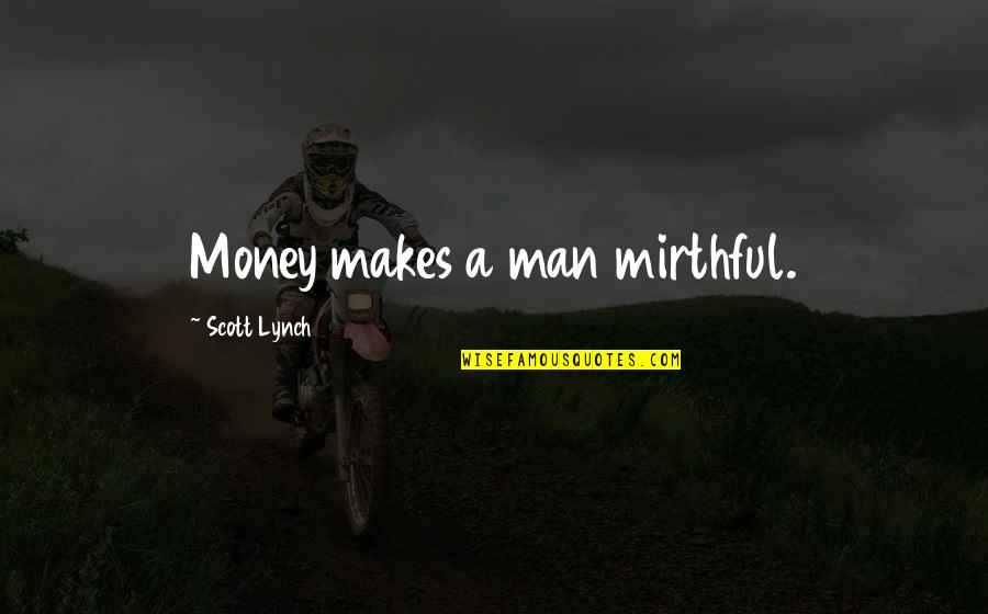 Mirthful Quotes By Scott Lynch: Money makes a man mirthful.