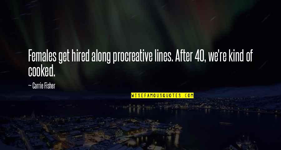 Mirthfulness Quotes By Carrie Fisher: Females get hired along procreative lines. After 40,