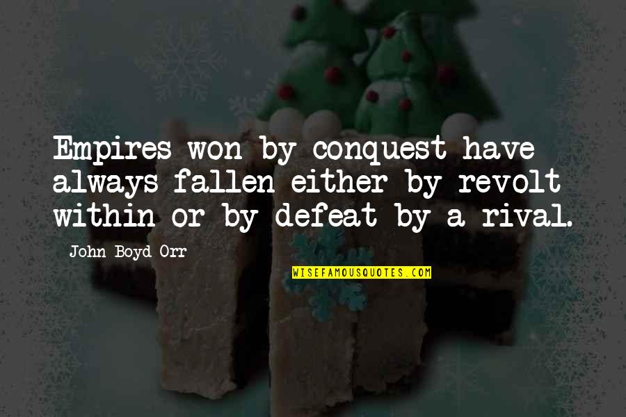 Mirthfulness Quotes By John Boyd Orr: Empires won by conquest have always fallen either Mirthfulness Quotes By John Boyd Orr: Empires won by conquest have always fallen either
