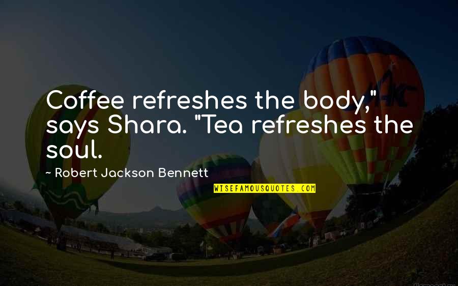 Mirties Appsas Quotes By Robert Jackson Bennett: Coffee refreshes the body," says Shara. "Tea refreshes
