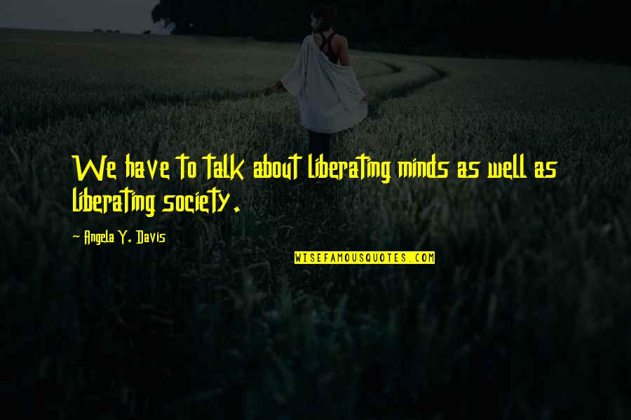 Mirties Lenktynes Quotes By Angela Y. Davis: We have to talk about liberating minds as
