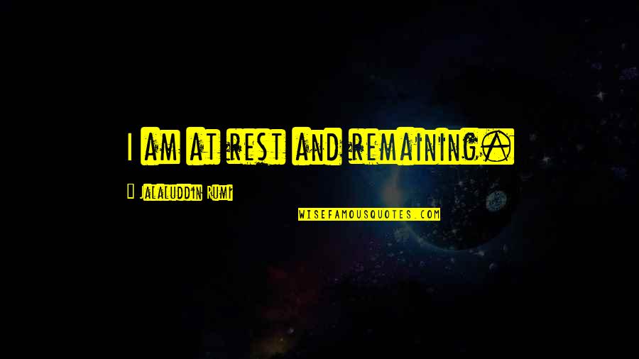 Mirtogenol Quotes By Jalaluddin Rumi: I am at rest and remaining. Mirtogenol Quotes By Jalaluddin Rumi: I am at rest and remaining.