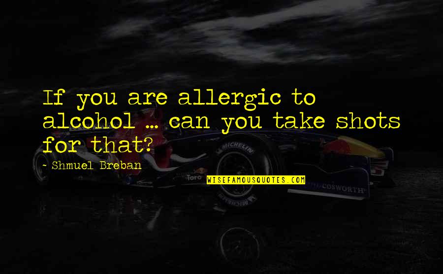 Miruku In Japanese Quotes By Shmuel Breban: If you are allergic to alcohol ... can