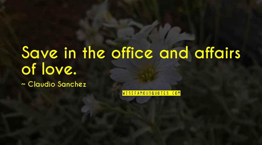Mirus Bio Quotes By Claudio Sanchez: Save in the office and affairs of love. Mirus Bio Quotes By Claudio Sanchez: Save in the office and affairs of love.