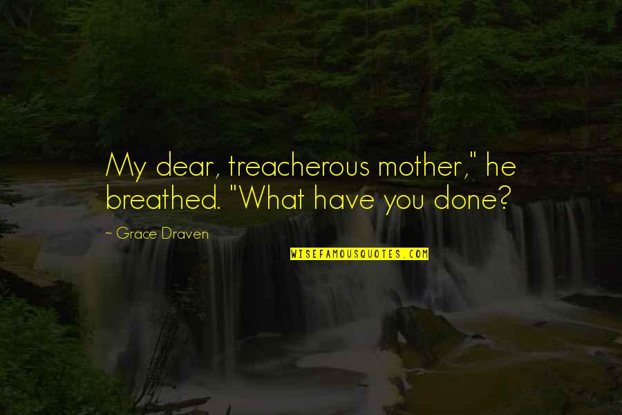 Mirus Secondary Quotes By Grace Draven: My dear, treacherous mother," he breathed. "What have
