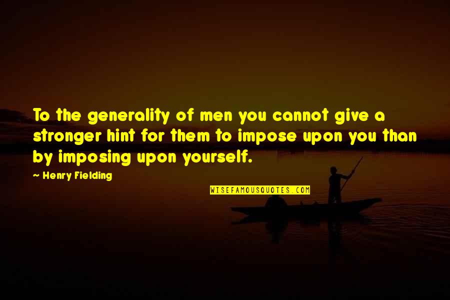 Mirus Secondary Quotes By Henry Fielding: To the generality of men you cannot give