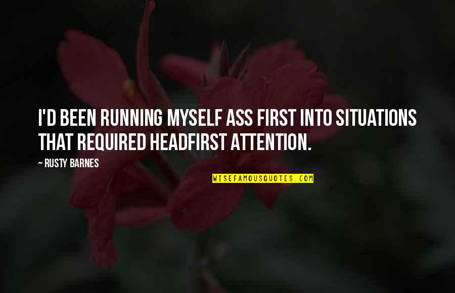 Mirusiu Sarasas Quotes By Rusty Barnes: I'd been running myself ass first into situations