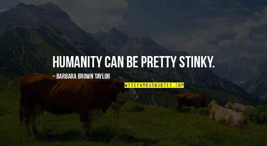 Mirviss Md Quotes By Barbara Brown Taylor: Humanity can be pretty stinky. Mirviss Md Quotes By Barbara Brown Taylor: Humanity can be pretty stinky.
