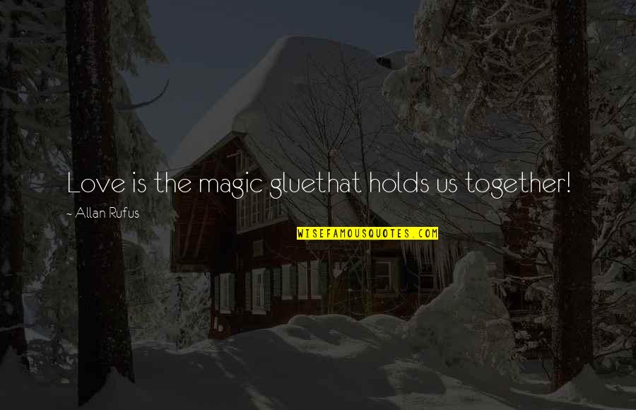 Mirviss Sophia Quotes By Allan Rufus: Love is the magic gluethat holds us together! Mirviss Sophia Quotes By Allan Rufus: Love is the magic gluethat holds us together!