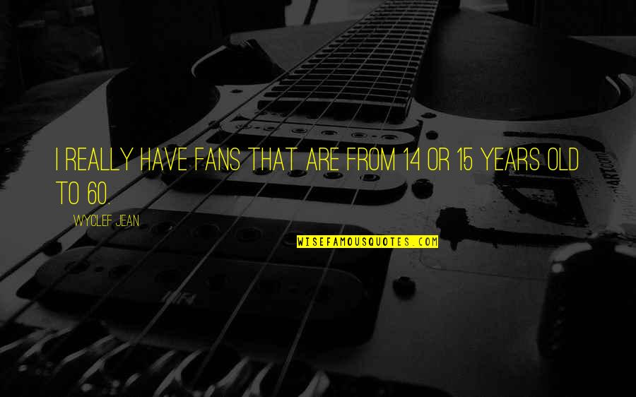 Mirviss Sophia Quotes By Wyclef Jean: I really have fans that are from 14
