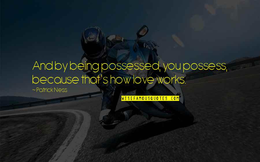 Miry Quotes By Patrick Ness: And by being possessed, you possess, because that's