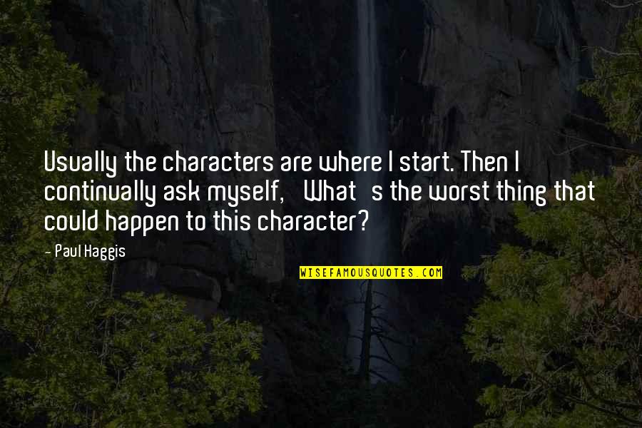 Miryalaguda Quotes By Paul Haggis: Usually the characters are where I start. Then Miryalaguda Quotes By Paul Haggis: Usually the characters are where I start. Then