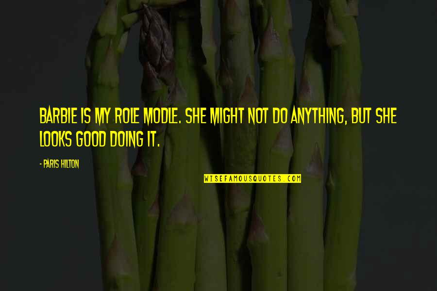 Miryam Gallego Quotes By Paris Hilton: Barbie is my role modle. She might not