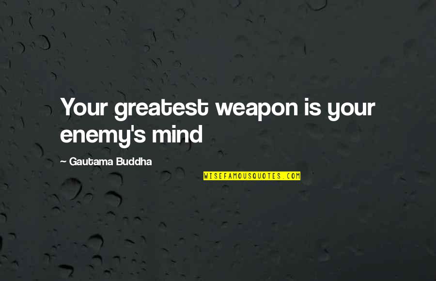 Miryam Lakritz Quotes By Gautama Buddha: Your greatest weapon is your enemy's mind Miryam Lakritz Quotes By Gautama Buddha: Your greatest weapon is your enemy's mind