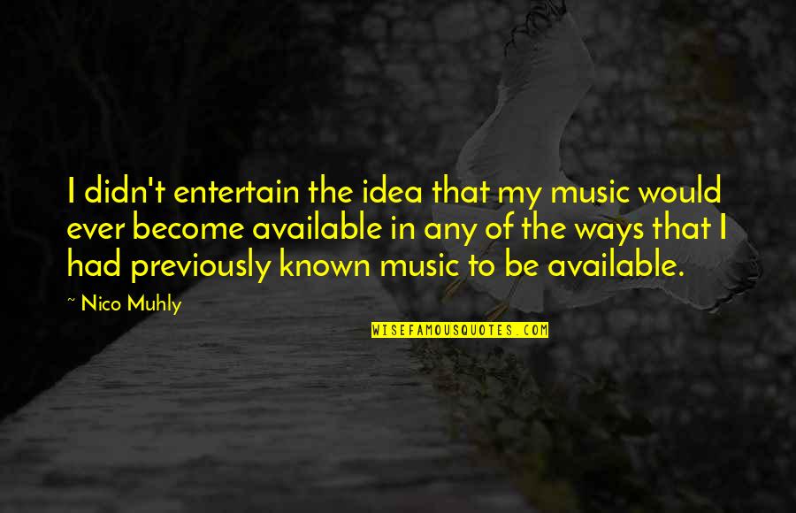 Miryam Lakritz Quotes By Nico Muhly: I didn't entertain the idea that my music Miryam Lakritz Quotes By Nico Muhly: I didn't entertain the idea that my music