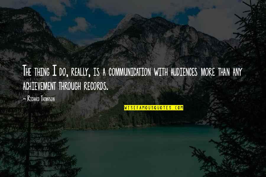 Miryang Quotes By Richard Thompson: The thing I do, really, is a communication Miryang Quotes By Richard Thompson: The thing I do, really, is a communication