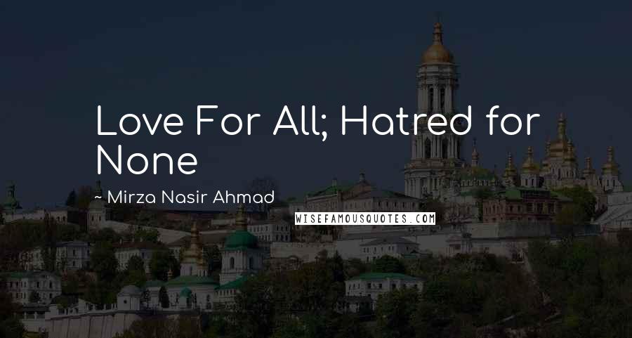 Mirza Nasir Ahmad quotes: Love For All; Hatred for None