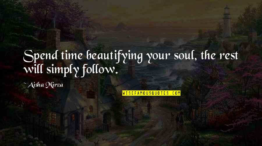 Mirza Quotes By Aisha Mirza: Spend time beautifying your soul, the rest will