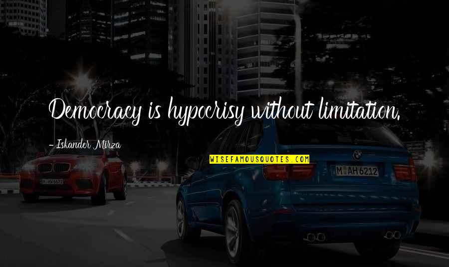 Mirza Quotes By Iskander Mirza: Democracy is hypocrisy without limitation. Mirza Quotes By Iskander Mirza: Democracy is hypocrisy without limitation.