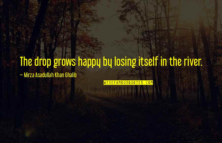 Mirza Quotes By Mirza Asadullah Khan Ghalib: The drop grows happy by losing itself in