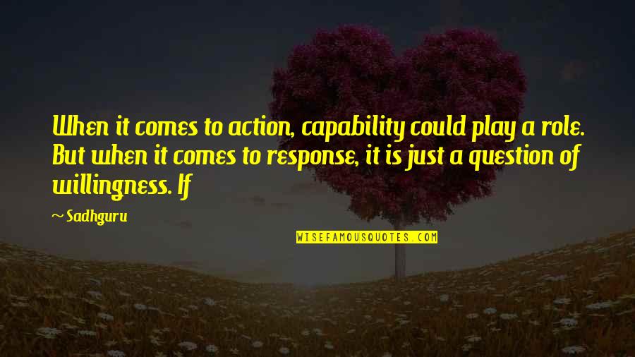 Mirza Tahir Ahmad Quotes By Sadhguru: When it comes to action, capability could play