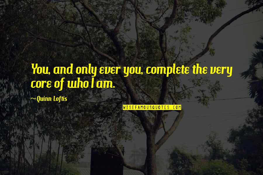 Mirza Waheed Quotes By Quinn Loftis: You, and only ever you, complete the very