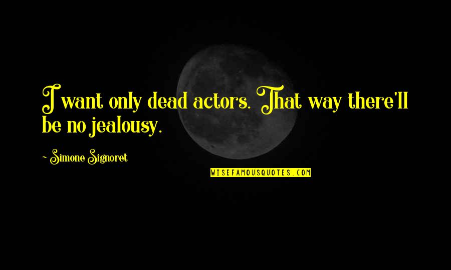 Mirzad Mehanovic Quotes By Simone Signoret: I want only dead actors. That way there'll Mirzad Mehanovic Quotes By Simone Signoret: I want only dead actors. That way there'll