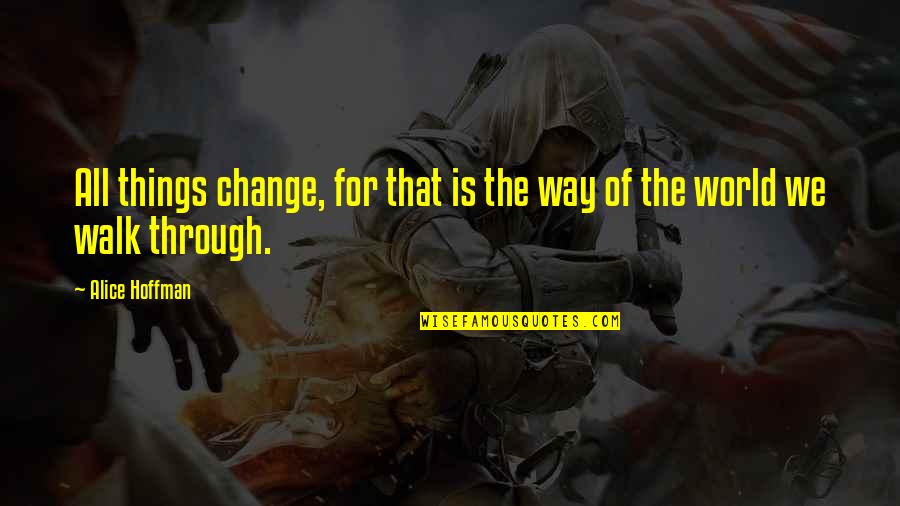 Mirzadeh Eshghi Quotes By Alice Hoffman: All things change, for that is the way