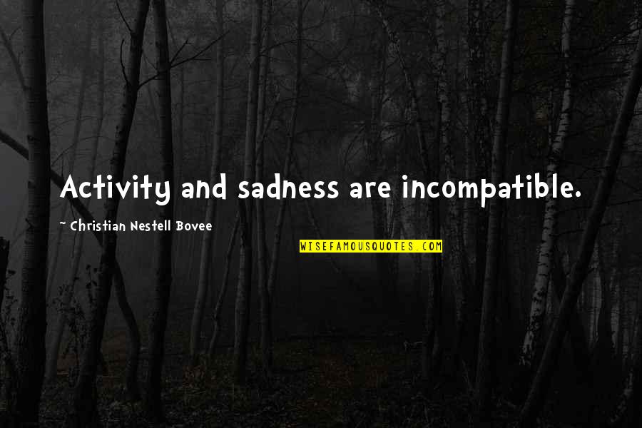 Mirzadeh Eshghi Quotes By Christian Nestell Bovee: Activity and sadness are incompatible. Mirzadeh Eshghi Quotes By Christian Nestell Bovee: Activity and sadness are incompatible.