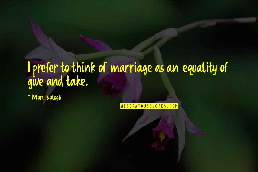 Mirzakarim Norbekov Quotes By Mary Balogh: I prefer to think of marriage as an