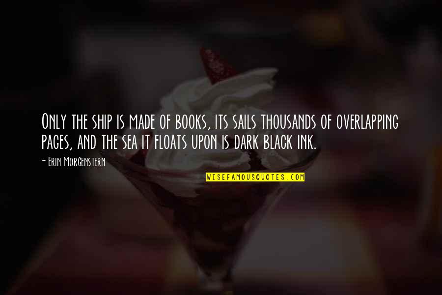 Mirzoeff 3 Quotes By Erin Morgenstern: Only the ship is made of books, its Mirzoeff 3 Quotes By Erin Morgenstern: Only the ship is made of books, its