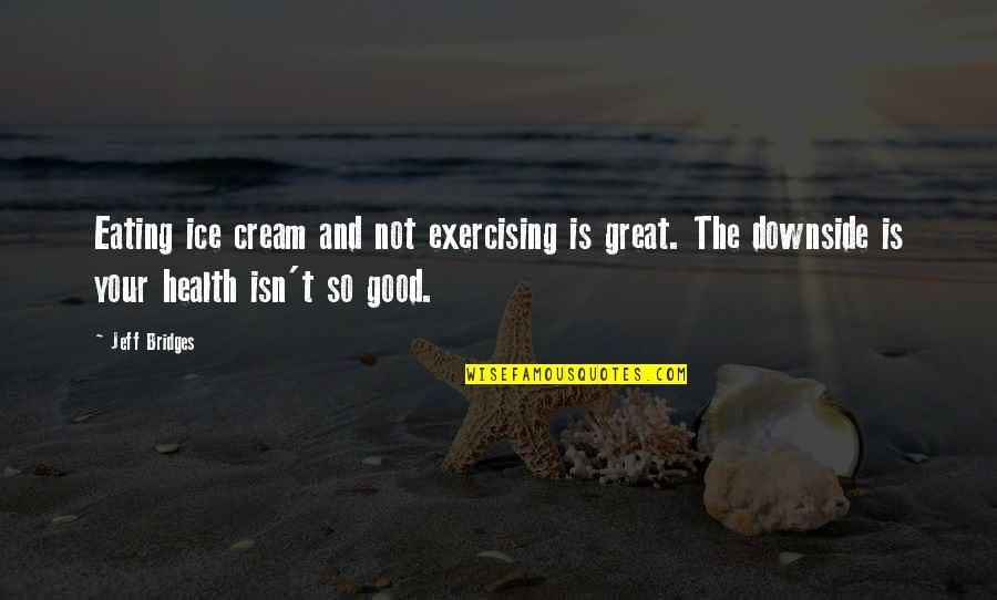 Mirzoeff 3 Quotes By Jeff Bridges: Eating ice cream and not exercising is great. Mirzoeff 3 Quotes By Jeff Bridges: Eating ice cream and not exercising is great.