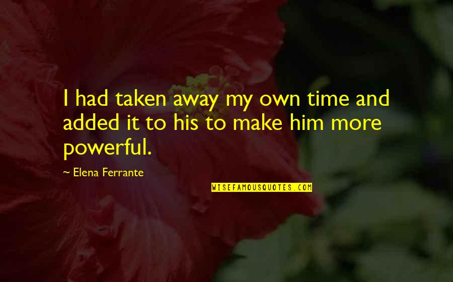 Mirzoeff Visual Culture Quotes By Elena Ferrante: I had taken away my own time and