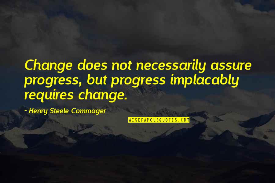 Mirzoeff Visual Culture Quotes By Henry Steele Commager: Change does not necessarily assure progress, but progress Mirzoeff Visual Culture Quotes By Henry Steele Commager: Change does not necessarily assure progress, but progress