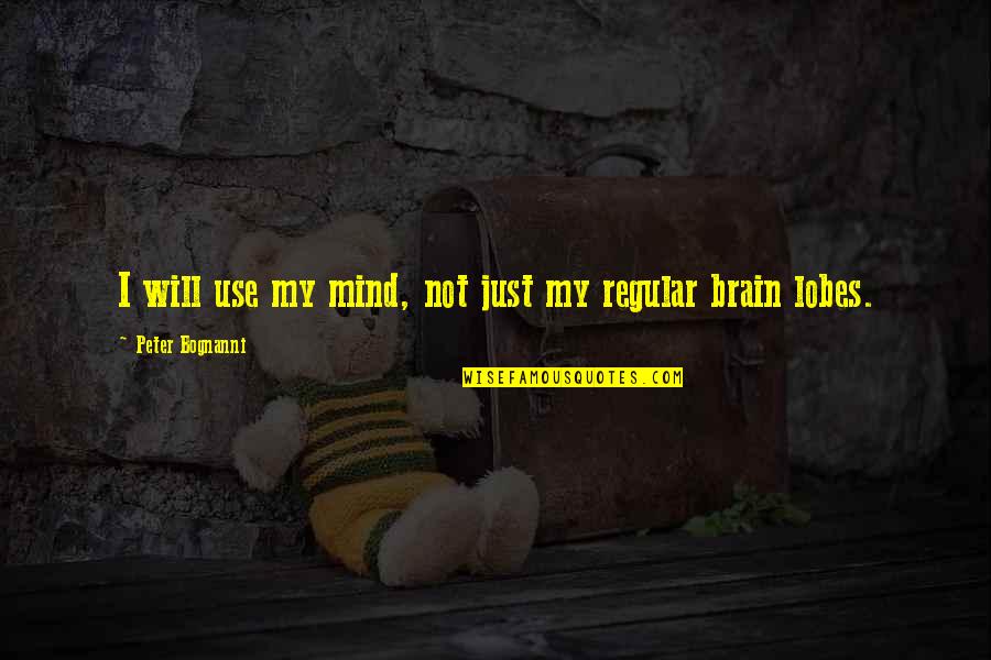 Mirzoeva Quotes By Peter Bognanni: I will use my mind, not just my Mirzoeva Quotes By Peter Bognanni: I will use my mind, not just my