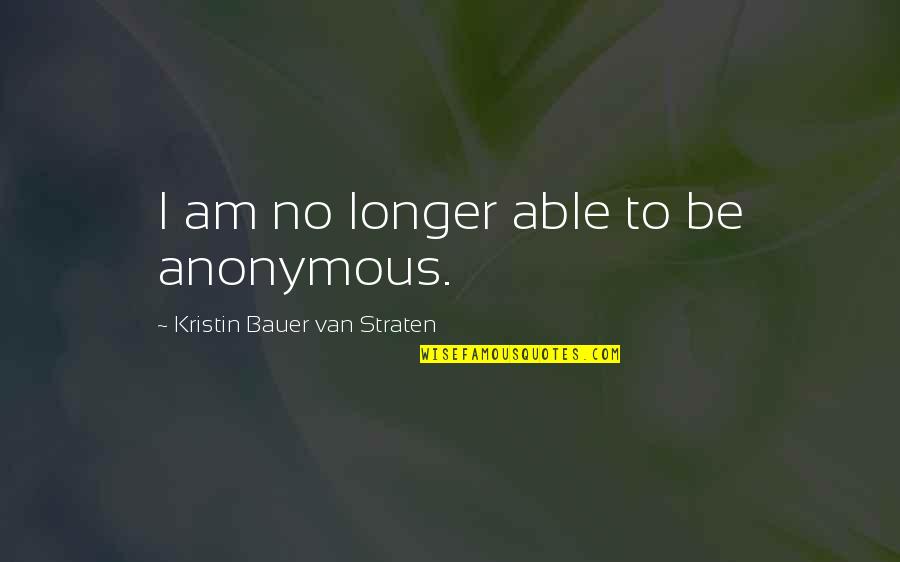 Mirzoyan Lilit Quotes By Kristin Bauer Van Straten: I am no longer able to be anonymous. Mirzoyan Lilit Quotes By Kristin Bauer Van Straten: I am no longer able to be anonymous.