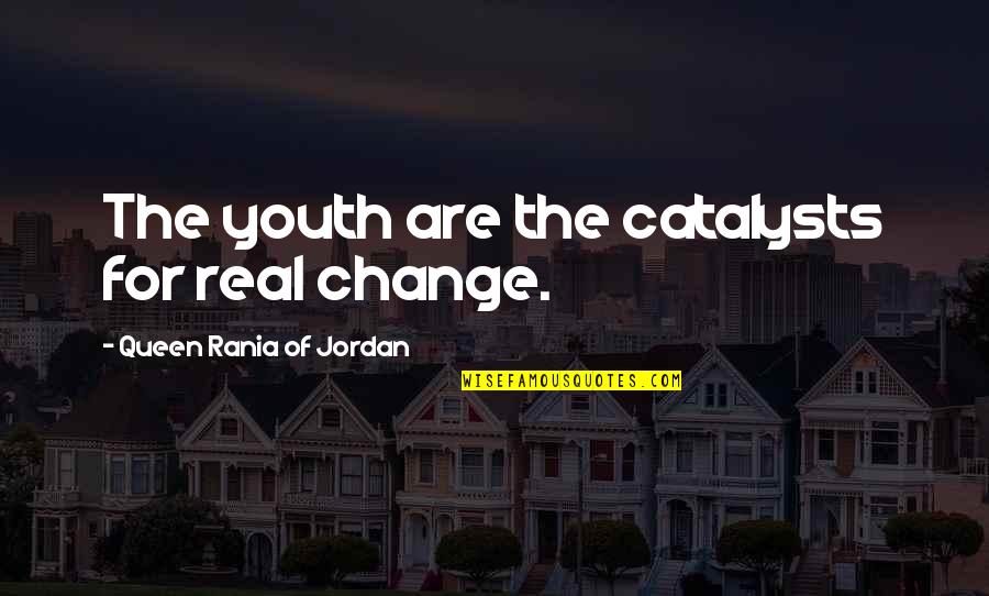 Mirzoyan Lilit Quotes By Queen Rania Of Jordan: The youth are the catalysts for real change. Mirzoyan Lilit Quotes By Queen Rania Of Jordan: The youth are the catalysts for real change.