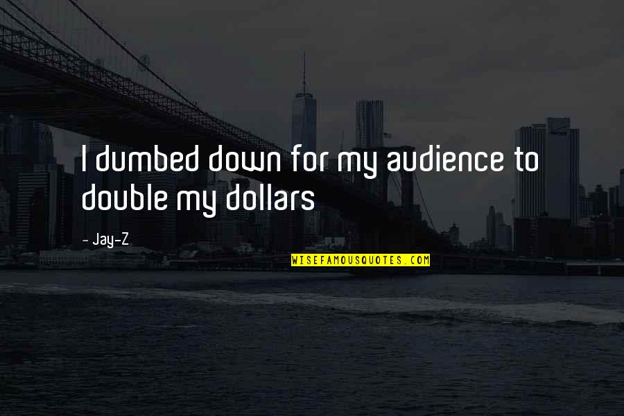 Mis Amigas Quotes By Jay-Z: I dumbed down for my audience to double