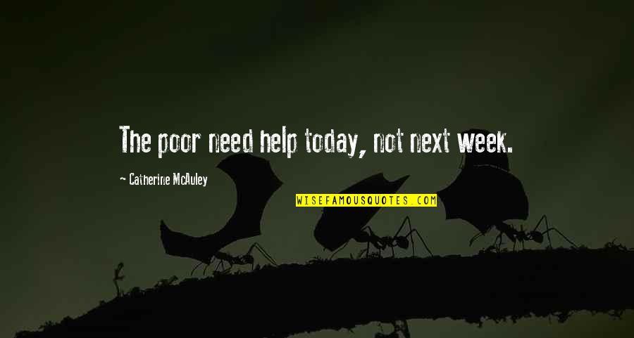 Mis En Plas Quotes By Catherine McAuley: The poor need help today, not next week.