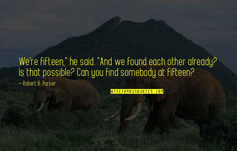 Mis En Plas Quotes By Robert B. Parker: We're fifteen," he said. "And we found each Mis En Plas Quotes By Robert B. Parker: We're fifteen," he said. "And we found each