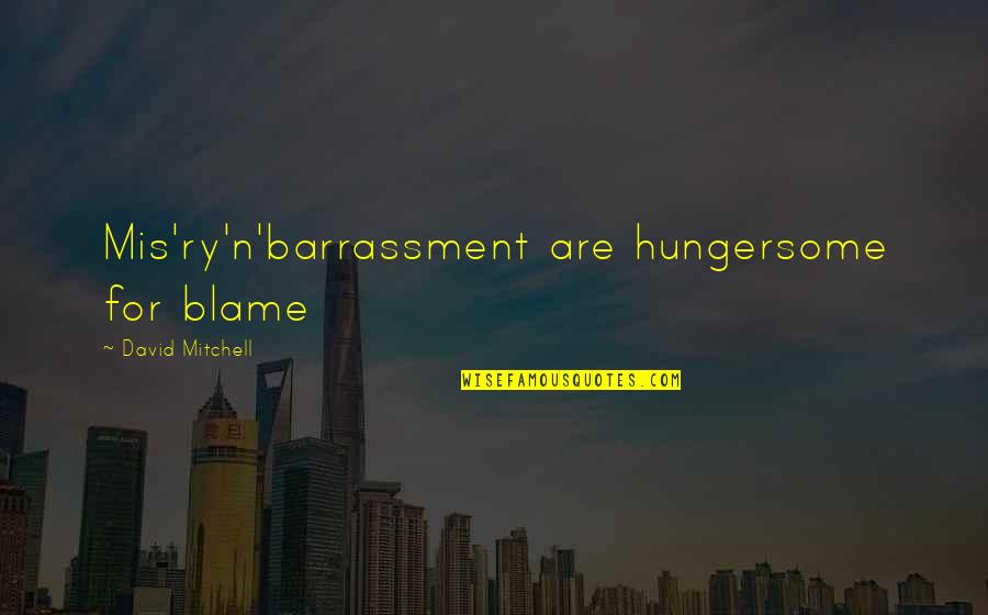 Mis Quotes By David Mitchell: Mis'ry'n'barrassment are hungersome for blame Mis Quotes By David Mitchell: Mis'ry'n'barrassment are hungersome for blame