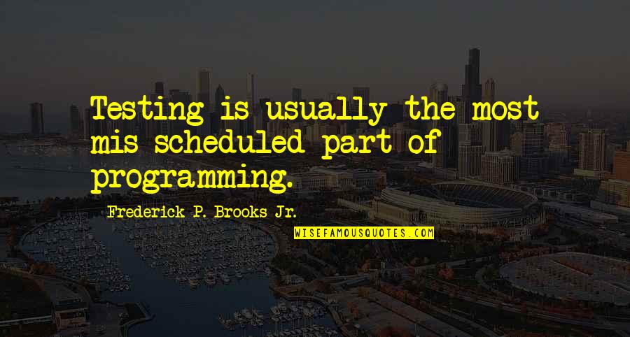 Mis Quotes By Frederick P. Brooks Jr.: Testing is usually the most mis-scheduled part of Mis Quotes By Frederick P. Brooks Jr.: Testing is usually the most mis-scheduled part of