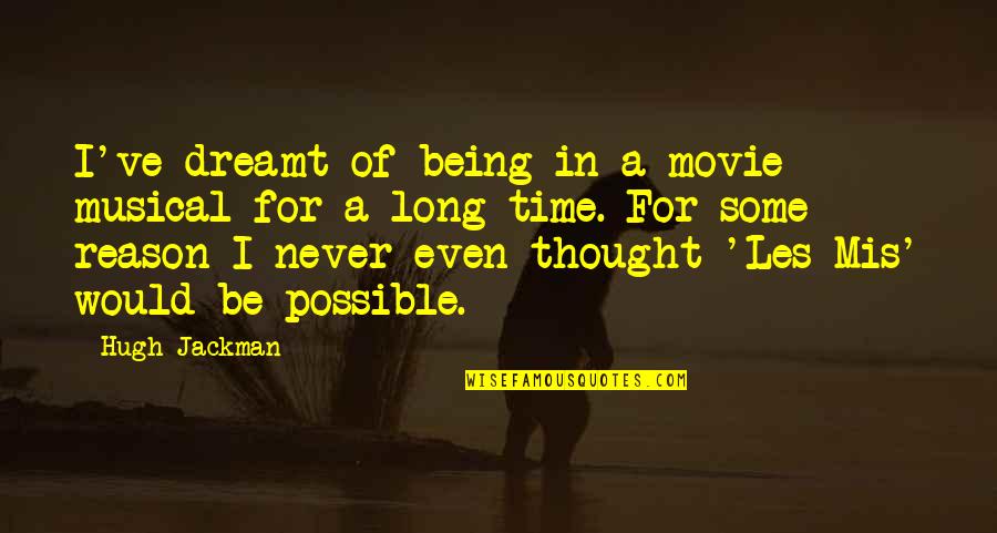 Mis Quotes By Hugh Jackman: I've dreamt of being in a movie musical Mis Quotes By Hugh Jackman: I've dreamt of being in a movie musical