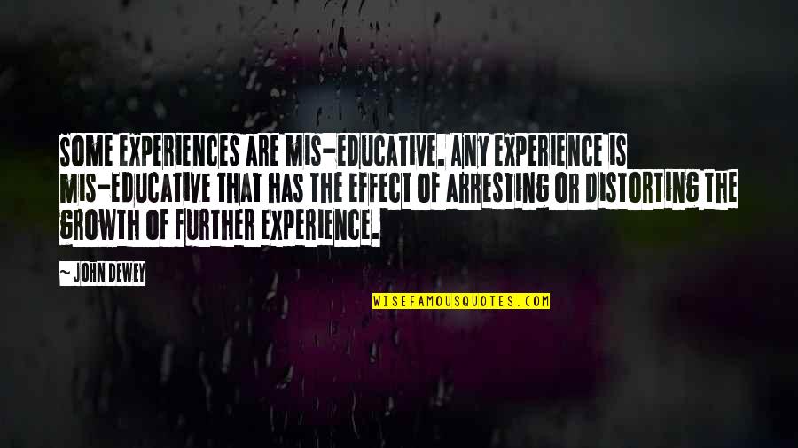 Mis Quotes By John Dewey: Some experiences are mis-educative. Any experience is mis-educative
