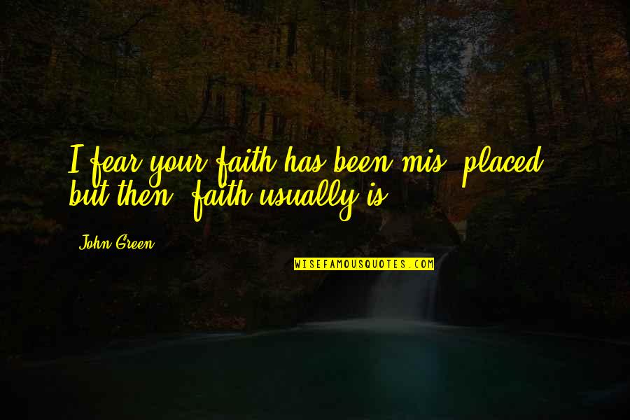 Mis Quotes By John Green: I fear your faith has been mis- placed