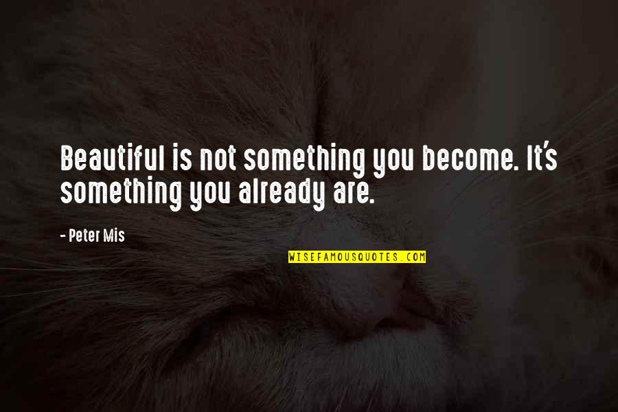 Mis Quotes By Peter Mis: Beautiful is not something you become. It's something