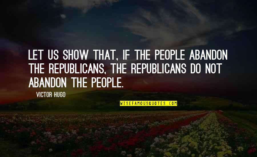 Mis Quotes By Victor Hugo: Let us show that, if the people abandon